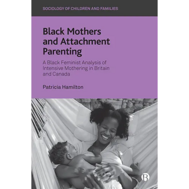 Black Mothers and Attachment Parenting: A Black Feminist Analysis of Intensive Mothering in Britain and Canada