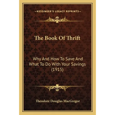 The Book Of Thrift: Why And How To Save And What To Do With Your Savings (1915)
