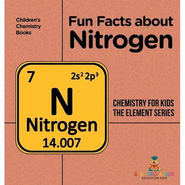 Fun Facts about Nitrogen: Chemistry for Kids The Element Series Children's Chemistry Books