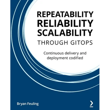 Repeatability Reliability Scalability Through Gitops: Continuous delivery and deployment codified