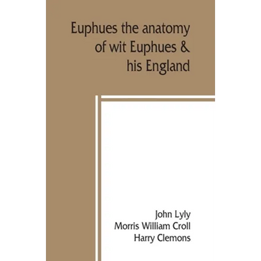 Euphues: the anatomy of wit; Euphues & his England