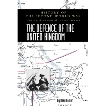 The Defence of the United Kingdom: History of the Second World War: United Kingdom Military Series: Official Campaign History