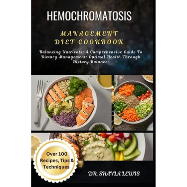 Hemochromatosis Management Diet Cookbook: Balancing Nutrients: A Comprehensive Guide To Dietary Management: Optimal Health Through Dietary Balance: