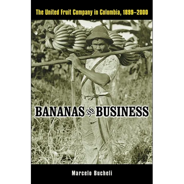 Bananas and Business: The United Fruit Company in Colombia, 1899-2000