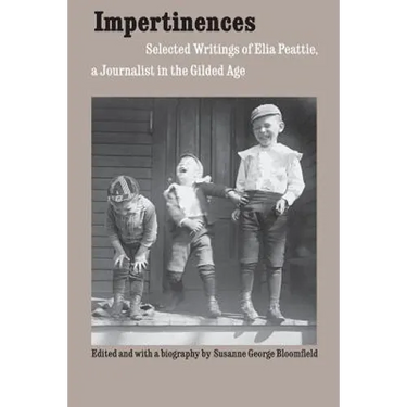 Impertinences: Selected Writings of Elia Peattie, a Journalist in the Gilded Age
