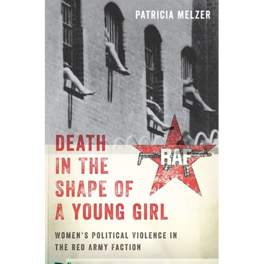 Death in the Shape of a Young Girl: Women's Political Violence in the Red Army Faction