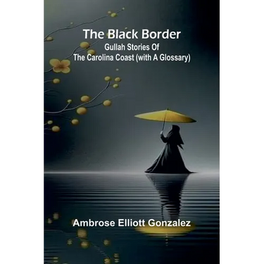 The Black Border: Gullah Stories Of The Carolina Coast (With A Glossary)