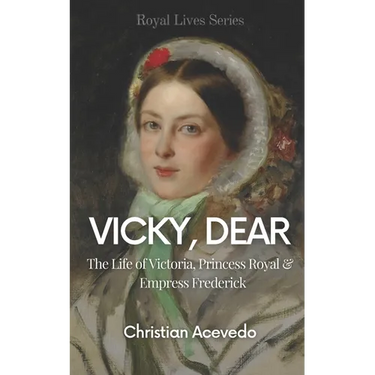Vicky, Dear: The Life of Victoria, Princess Royal, and Empress Frederick