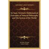 Sir Isaac Newton's Mathematical Principles of Natural Philosophy and His System of the World