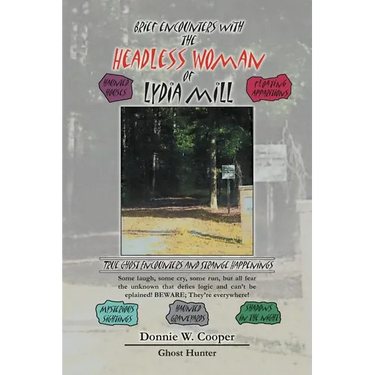 Brief Encounters with the Headless Woman of Lydia Mill: True Ghost Encounters and Strange Happenings
