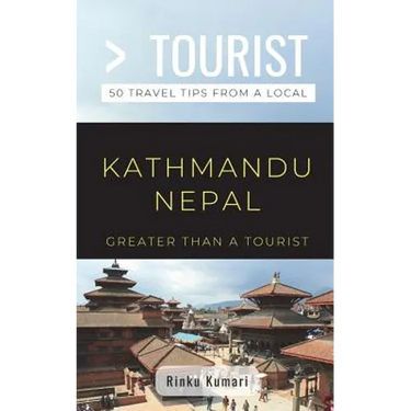 Greater Than a Tourist- Kathmandu Nepal: 50 Travel Tips from a Local