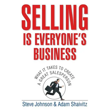 Selling Is Everyone's Business: What It Takes to Create a Great Salesperson