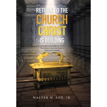 Return to the Church Christ Is Building: Unless the Lord Builds the House, They Labor in Vain Who Build It; Psalm 127:1 (Nasb)