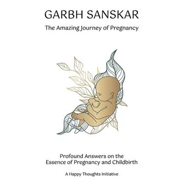 Garbh Sanskar - The Amazing Journey of Pregnancy: Profound Answers on the Essence of Pregnancy and Childbirth.