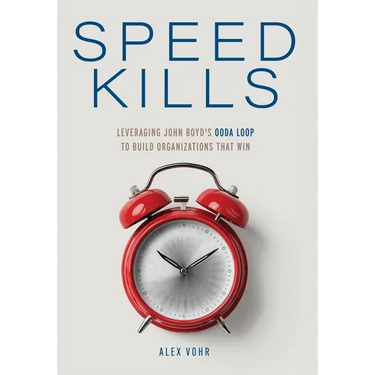 Speed Kills: Leveraging John Boyd's OODA Loop to Build Organizations That Win