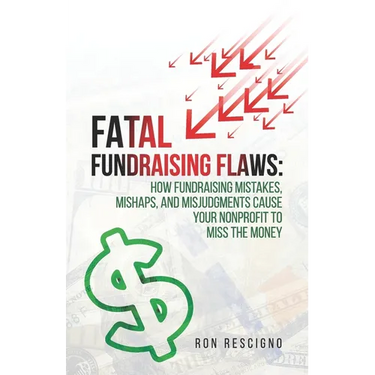 Fatal Fundraising Flaws: How Fundraising Mistakes, Mishaps, and Misjudgments Cause Your Nonprofit to Miss the Money