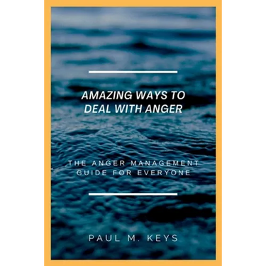 Amazing Ways To Deal With Anger: The Anger Management Guide For Everyone
