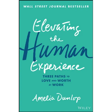 Elevating the Human Experience: Three Paths to Love and Worth at Work
