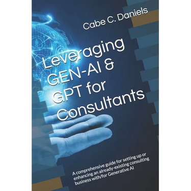 Leveraging GEN-AI & GPT for Consultants: A comprehensive guide for setting up or enhancing an already-existing consulting business with/for Generative