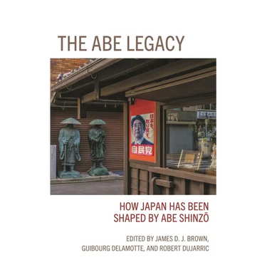 The Abe Legacy: How Japan Has Been Shaped by Abe Shinzo