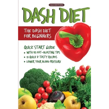 DASH Diet (2nd Edition): The DASH Diet for Beginners - DASH Diet Quick Start Guide with 35 FAT-BLASTING Tips + 21 Quick & Tasty Recipes That Wi