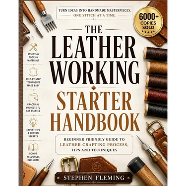 The Leatherworking Starter Handbook: Beginner Friendly Guide to Leather Crafting Process, Tips and Techniques