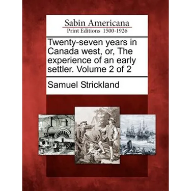 Twenty-Seven Years in Canada West, Or, the Experience of an Early Settler. Volume 2 of 2
