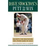 Dave Stockton's Putt to Win: Secrets for Mastering the Other Game of Golf
