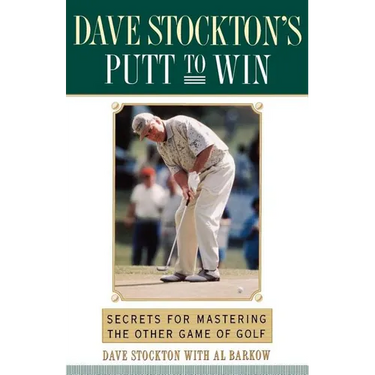 Dave Stockton's Putt to Win: Secrets for Mastering the Other Game of Golf