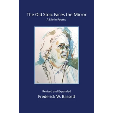 The Old Stoic Faces the Mirror: A Life in Poems