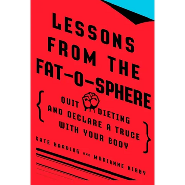 Lessons from the Fat-o-sphere: Quit Dieting and Declare a Truce with Your Body