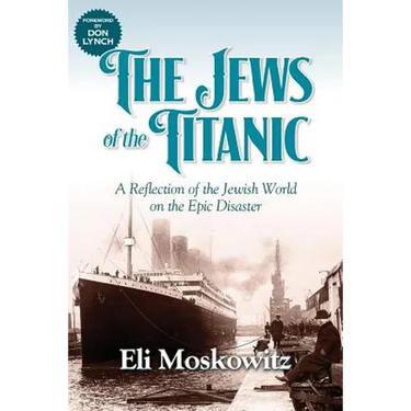 The Jews of the Titanic: A Reflection of the Jewish World on the Epic Disaster