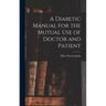 A Diabetic Manual for the Mutual Use of Doctor and Patient