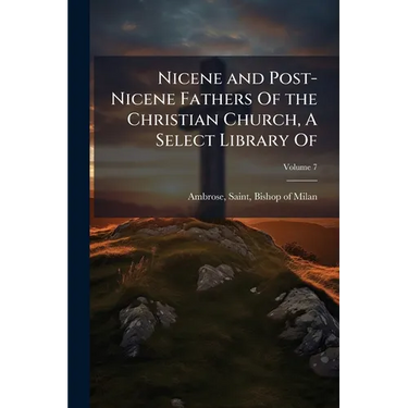 Nicene and Post-Nicene Fathers Of the Christian Church, A Select Library Of