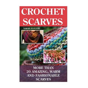 Crochet Scarves: More than 20 Amazing, Warm and Fashionable Scarves: (Projects For Kids, Decorating Your Home, Diy Projects, Diy Househ