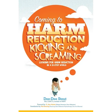 Coming to Harm Reduction Kicking & Screaming: Looking for Harm Reduction in a 12-Step World