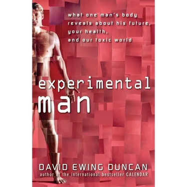 Experimental Man: What One Man's Body Reveals about His Future, Your Health, and Our Toxic World