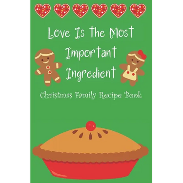 Love Is the Most Important Ingredient - Christmas Family Recipe Book