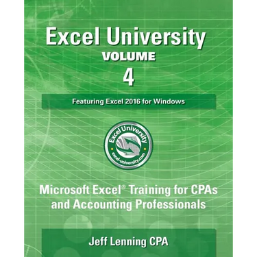 Excel University Volume 4 - Featuring Excel 2016 for Windows: Microsoft Excel Training for CPAs and Accounting Professionals