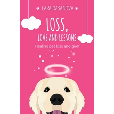 Loss, Love and Lessons: Healing pet loss and grief