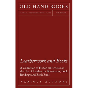 Leatherwork and Books - A Collection of Historical Articles on the Use of Leather for Bookmarks, Book Bindings and Book Ends