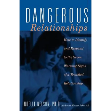Dangerous Relationships: How to Identify and Respond to the Seven Warning Signs of a Troubled Relationship