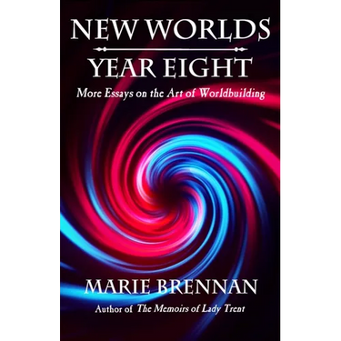 New Worlds, Year Eight: More Essays on the Art of Worldbuilding