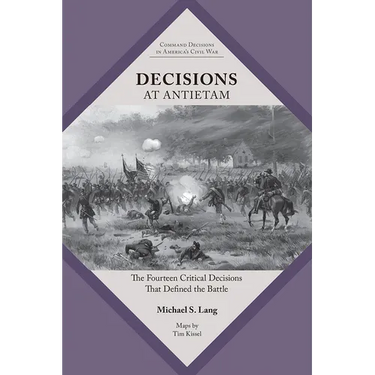 Decisions at Antietam: The Fourteen Critical Decisions That Defined the Battle