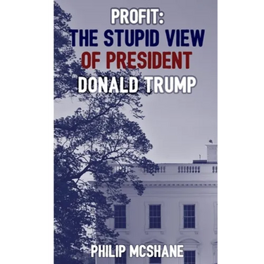 Profit: The Stupid View of President Donald Trump