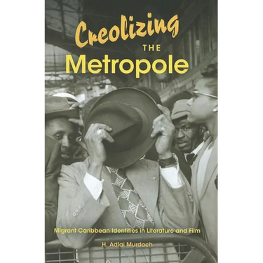 Creolizing the Metropole: Migrant Caribbean Identities in Literature and Film