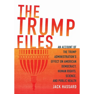 The Trump Files: An Account of the Trump Administration's Effect on American Democracy, Human Rights, Science and Public Health
