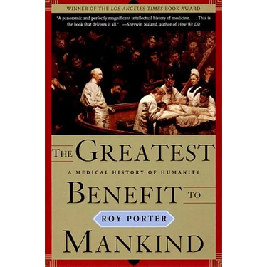 The Greatest Benefit to Mankind: A Medical History of Humanity