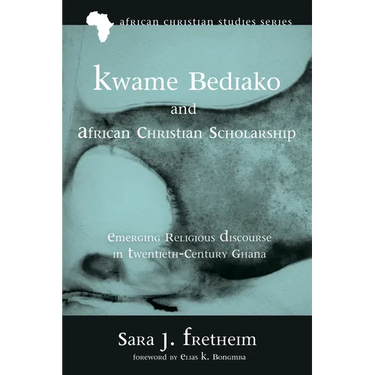 Kwame Bediako and African Christian Scholarship: Emerging Religious Discourse in Twentieth-Century Ghana