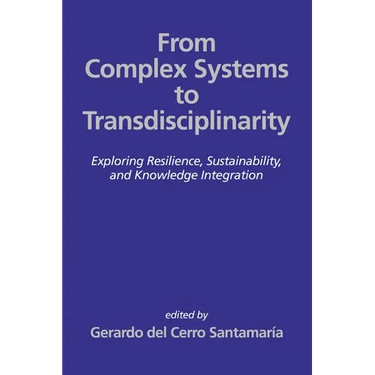 From Complex Systems to Transdisciplinarity: Exploring Resilience, Sustainability, and Knowledge Integration